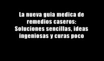 La nueva guia medica de remedios caseros: Soluciones sencillas, ideas ingeniosas y curas poco