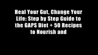Heal Your Gut, Change Your Life: Step by Step Guide to the GAPS Diet + 50 Recipes to Nourish and