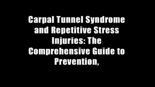 Carpal Tunnel Syndrome and Repetitive Stress Injuries: The Comprehensive Guide to Prevention,