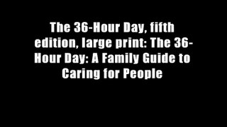 The 36-Hour Day, fifth edition, large print: The 36-Hour Day: A Family Guide to Caring for People