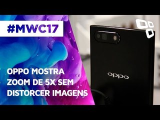 Oppo mostra poderoso zoom de 5x sem distorções - MWC 2017 - TecMundo