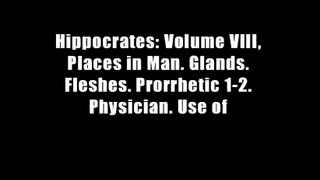 Hippocrates: Volume VIII, Places in Man. Glands. Fleshes. Prorrhetic 1-2. Physician. Use of