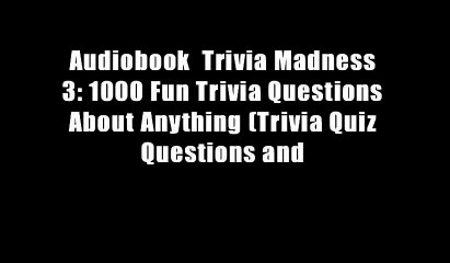 Audiobook  Trivia Madness 3: 1000 Fun Trivia Questions About Anything (Trivia Quiz Questions and