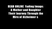 READ ONLINE  Fading Image: A Mother and Daughter Their Journey Through the Mire of Alzheimer s