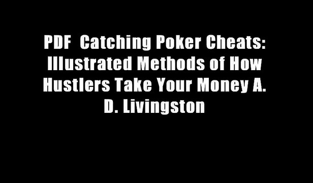 PDF Catching Poker Cheats: Illustrated Methods of How Hustlers Take Your Money A. D. Livingston