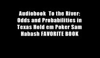 Audiobook  To the River: Odds and Probabilities in Texas Hold em Poker Sam Habash FAVORITE BOOK