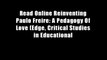 Read Online Reinventing Paulo Freire: A Pedagogy Of Love (Edge, Critical Studies in Educational