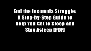 End the Insomnia Struggle: A Step-by-Step Guide to Help You Get to Sleep and Stay Asleep [PDF]