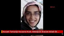 Kocaeli Tartıştığı Kocasına Kızdı, Bebeğiyle Araçtan Atladı Ek Fotoğraf