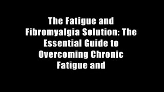 The Fatigue and Fibromyalgia Solution: The Essential Guide to Overcoming Chronic Fatigue and