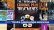The Truth About Chronic Pain Treatments: The Best and Worst Strategies for Becoming Pain Free
