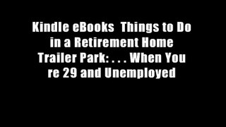 Kindle eBooks  Things to Do in a Retirement Home Trailer Park: . . . When You re 29 and Unemployed
