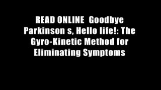 READ ONLINE  Goodbye Parkinson s, Hello life!: The Gyro-Kinetic Method for Eliminating Symptoms