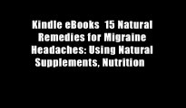 Kindle eBooks  15 Natural Remedies for Migraine Headaches: Using Natural Supplements, Nutrition
