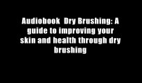 Audiobook  Dry Brushing: A guide to improving your skin and health through dry brushing