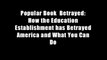 Popular Book  Betrayed: How the Education Establishment has Betrayed America and What You Can Do
