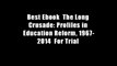 Best Ebook  The Long Crusade: Profiles in Education Reform, 1967-2014  For Trial