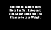 Audiobook  Weight Loss Diets Box Set: Ketogenic Diet, Sugar Detox and Tea Cleanse to Lose Weight