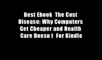 Best Ebook  The Cost Disease: Why Computers Get Cheaper and Health Care Doesn t  For Kindle