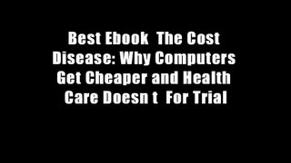 Best Ebook  The Cost Disease: Why Computers Get Cheaper and Health Care Doesn t  For Trial