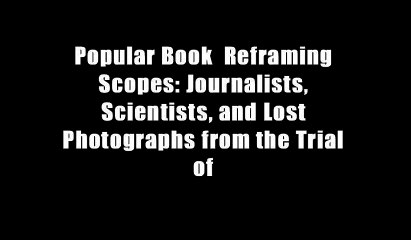 Popular Book  Reframing Scopes: Journalists, Scientists, and Lost Photographs from the Trial of