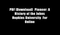 PDF [Download]  Pioneer: A History of the Johns Hopkins University  For Online