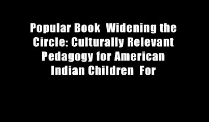 Popular Book  Widening the Circle: Culturally Relevant Pedagogy for American Indian Children  For