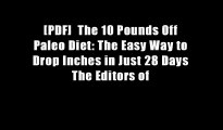 [PDF]  The 10 Pounds Off Paleo Diet: The Easy Way to Drop Inches in Just 28 Days The Editors of
