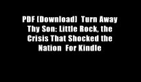 PDF [Download]  Turn Away Thy Son: Little Rock, the Crisis That Shocked the Nation  For Kindle