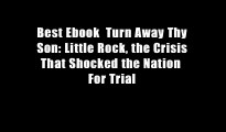 Best Ebook  Turn Away Thy Son: Little Rock, the Crisis That Shocked the Nation  For Trial