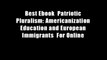 Best Ebook  Patriotic Pluralism: Americanization Education and European Immigrants  For Online