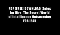 PDF [FREE] DOWNLOAD  Spies for Hire: The Secret World of Intelligence Outsourcing FOR IPAD