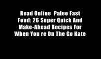 Read Online  Paleo Fast Food: 26 Super Quick And Make-Ahead Recipes For When You re On The Go Kate