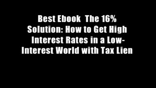 Best Ebook  The 16% Solution: How to Get High Interest Rates in a Low-Interest World with Tax Lien