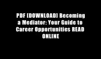 PDF [DOWNLOAD] Becoming a Mediator: Your Guide to Career Opportunities READ ONLINE