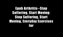 Epub Arthritis--Stop Suffering, Start Moving: Stop Suffering, Start Moving, Everyday Exercises for