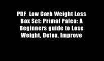PDF  Low Carb Weight Loss Box Set: Primal Paleo: A Beginners guide to Lose Weight, Detox, Improve