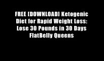 FREE [DOWNLOAD] Ketogenic Diet for Rapid Weight Loss: Lose 30 Pounds in 30 Days FlatBelly Queens