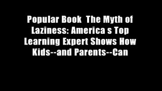 Popular Book  The Myth of Laziness: America s Top Learning Expert Shows How Kids--and Parents--Can