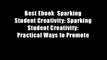 Best Ebook  Sparking Student Creativity: Sparking Student Creativity: Practical Ways to Promote