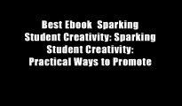 Best Ebook  Sparking Student Creativity: Sparking Student Creativity: Practical Ways to Promote