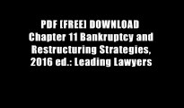 PDF [FREE] DOWNLOAD  Chapter 11 Bankruptcy and Restructuring Strategies, 2016 ed.: Leading Lawyers