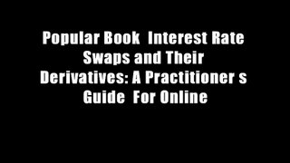 Popular Book  Interest Rate Swaps and Their Derivatives: A Practitioner s Guide  For Online