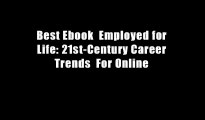 Best Ebook  Employed for Life: 21st-Century Career Trends  For Online