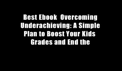 Best Ebook  Overcoming Underachieving: A Simple Plan to Boost Your Kids  Grades and End the