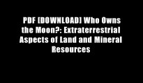 PDF [DOWNLOAD] Who Owns the Moon?: Extraterrestrial Aspects of Land and Mineral Resources