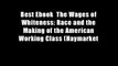 Best Ebook  The Wages of Whiteness: Race and the Making of the American Working Class (Haymarket
