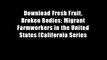 Download Fresh Fruit, Broken Bodies: Migrant Farmworkers in the United States (California Series