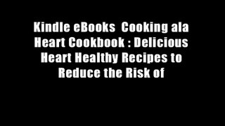 Kindle eBooks  Cooking ala Heart Cookbook : Delicious Heart Healthy Recipes to Reduce the Risk of