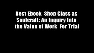 Best Ebook  Shop Class as Soulcraft: An Inquiry Into the Value of Work  For Trial